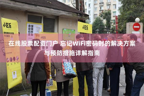 在线股票配资门户 忘记WiFi密码时的解决方案与预防措施详解指南
