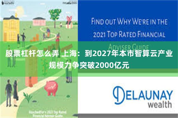 股票杠杆怎么弄 上海：到2027年本市智算云产业规模力争突破2000亿元