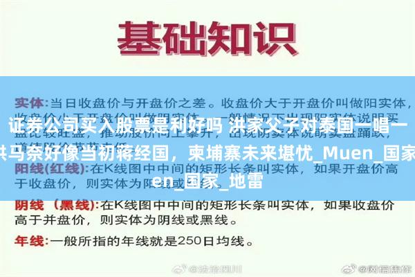 证券公司买入股票是利好吗 洪家父子对泰国一唱一和！洪马奈好像当初蒋经国，柬埔寨未来堪忧_Muen_国家_地雷