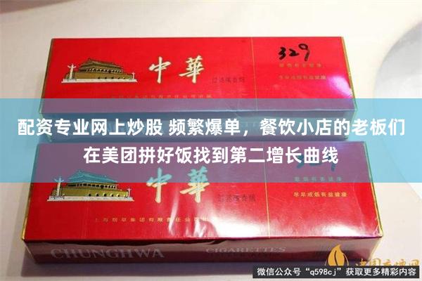 配资专业网上炒股 频繁爆单，餐饮小店的老板们在美团拼好饭找到第二增长曲线