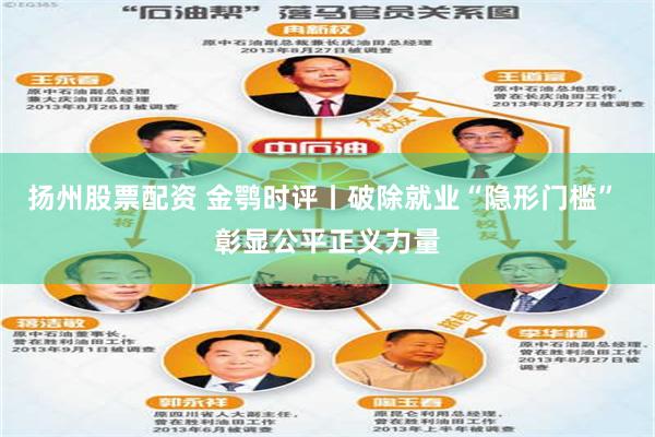 扬州股票配资 金鹗时评丨破除就业“隐形门槛” 彰显公平正义力量