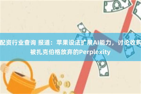 配资行业查询 报道：苹果设法扩展AI能力，讨论收购被扎克伯格放弃的Perplexity