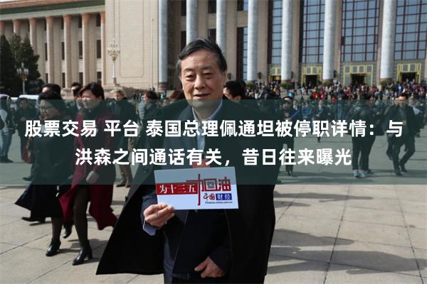 股票交易 平台 泰国总理佩通坦被停职详情：与洪森之间通话有关，昔日往来曝光