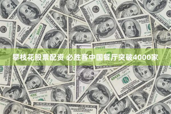攀枝花股票配资 必胜客中国餐厅突破4000家