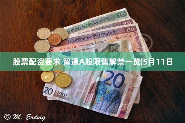 股票配资要求 智通A股限售解禁一览|5月11日