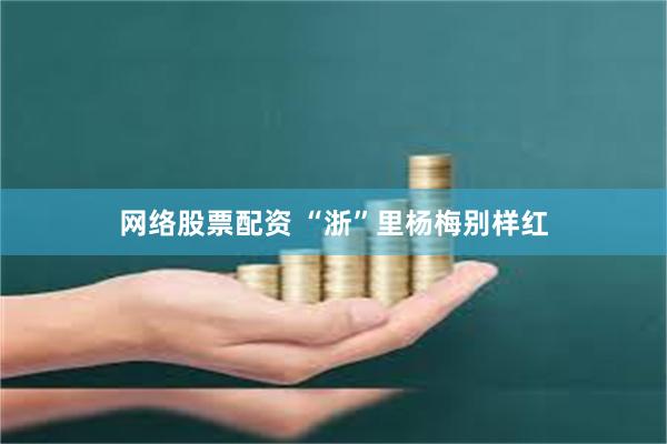 网络股票配资 “浙”里杨梅别样红