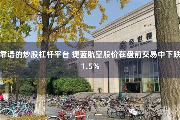 靠谱的炒股杠杆平台 捷蓝航空股价在盘前交易中下跌1.5%