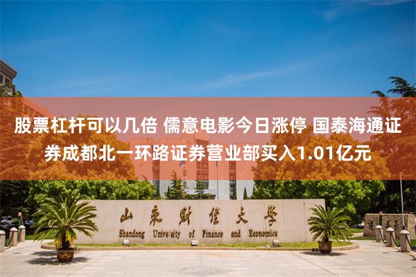 股票杠杆可以几倍 儒意电影今日涨停 国泰海通证券成都北一环路证券营业部买入1.01亿元