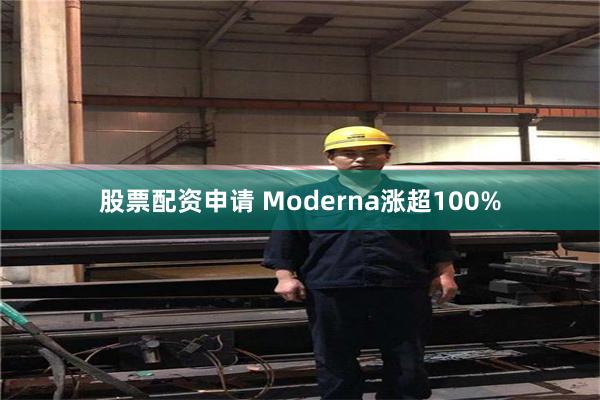 股票配资申请 Moderna涨超100%