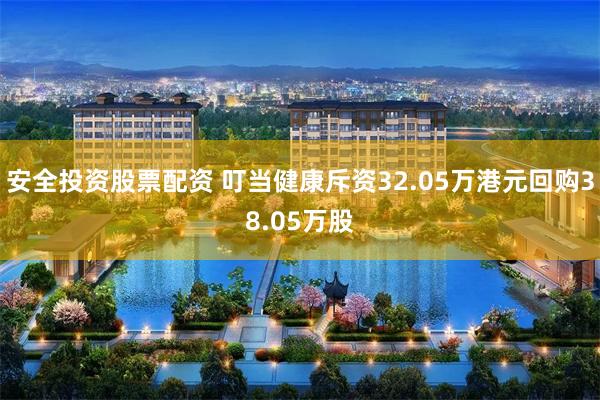 安全投资股票配资 叮当健康斥资32.05万港元回购38.05万股