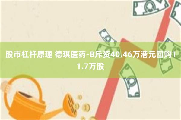 股市杠杆原理 德琪医药-B斥资40.46万港元回购11.7万股