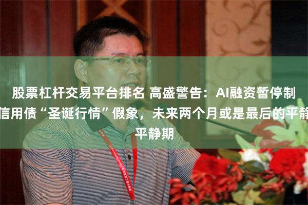 股票杠杆交易平台排名 高盛警告：AI融资暂停制造信用债“圣诞行情”假象，未来两个月或是最后的平静期