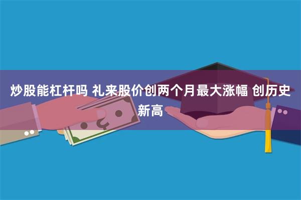 炒股能杠杆吗 礼来股价创两个月最大涨幅 创历史新高